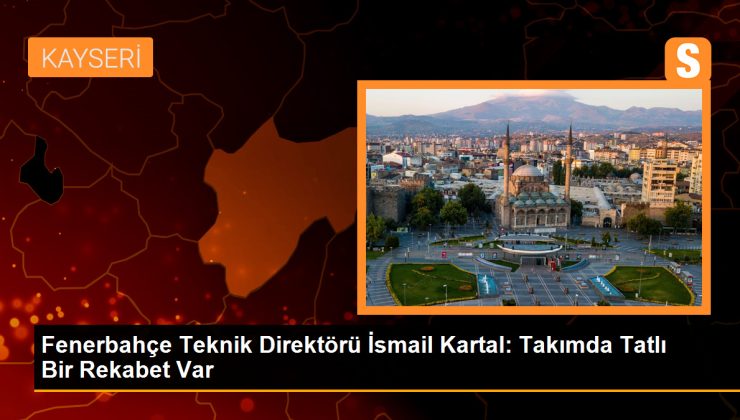 Fenerbahçe Teknik Direktörü İsmail Kartal: Takımda Tatlı Bir Rekabet Var