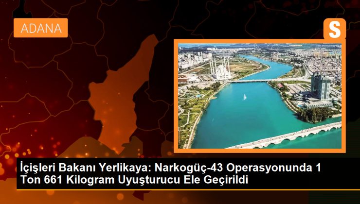 İçişleri Bakanı: Narkogüç-43 Operasyonunda 1 Ton 661 Kilogram Uyuşturucu Ele Geçirildi